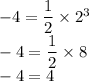 - 4 = \dfrac{1}{2} \times {2}^{3} \\ - 4 = \dfrac{1}{2} \times 8 \\ - 4 = 4