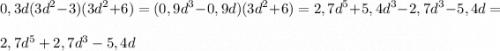 \displaystyle 0,3d(3d^2-3)(3d^2+6)=(0,9d^3-0,9d)(3d^2+6)=2,7d^5+5,4d^3-2,7d^3-5,4d=\\ \\ 2,7d^5+2,7d^3-5,4d