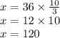 x = 36 \times \frac{10}{3} \\ x = 12 \times 10 \\ x = 120