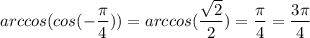 \displaystyle arccos(cos(-\frac{\pi }{4}))=arccos (\frac{\sqrt{2} }{2})=\frac{\pi }{4}=\frac{3\pi }{4}