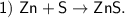 \sf 1) \ Zn + S \to ZnS.