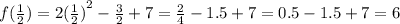 f( \frac{1}{2} ) = {2( \frac{1}{2}) }^{2} - \frac{3}{2} + 7 = \frac{2}{4} - 1.5 + 7 = 0.5 - 1.5 + 7 = 6