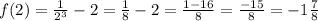 f(2) = \frac{1}{2 {}^{3} } - 2 = \frac{1}{8} - 2 = \frac{1 - 16}{8} = \frac{ - 15}{8} = - 1 \frac{7}{8}