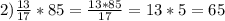 2) \frac{13}{17} *85=\frac{13*85}{17} =13*5=65