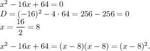 x^2-16x+64=0\\D=(-16)^2-4 \cdot 64=256-256=0\\x=\dfrac{16}{2}=8\\\\x^2-16x+64=(x-8)(x-8)=(x-8)^2.