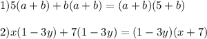 1)5(a + b) + b(a + b) = (a + b)(5 + b) \\ \\2)x(1 - 3y) + 7(1 - 3y) = (1 - 3y)(x + 7)