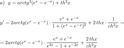 a)\ \ y=arctg^2(e^{x}-e^{-x})+th^2x\\\\\\y'=2arctg(e^{x}-e^{-x})\cdot \dfrac{e^{x}+e^{-x}}{1+(e^{x}-e^{-x})^2}+2\, thx\cdot \dfrac{1}{ch^2x}=\\\\\\=2arctg(e^{x}-e^{-x})\cdot \dfrac{e^{x}+e^{-x}}{e^{2x}-1+e^{-2x}} +\dfrac{2\, thx}{ch^2x}