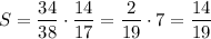 \displaystyle S=\frac{34}{38}\cdot\frac{14}{17}=\frac{2}{19}\cdot7=\frac{14}{19}