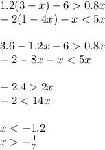 1.2(3 - x) - 6 0.8x \\ - 2(1 - 4x) - x < 5x \\ \\ 3.6 - 1.2x - 6 0.8x \\ - 2 - 8x - x < 5x \\ \\ - 2.4 2x \\ - 2 < 14x \\ \\ x < - 1.2 \\ x - \frac{1}{7}