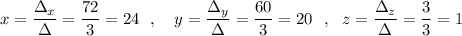 x=\dfrac{\Delta _{x}}{\Delta }=\dfrac{72}{3}=24\ \ ,\ \ \ y=\dfrac{\Delta _{y}}{\Delta }=\dfrac{60}{3}=20\ \ ,\ \ z=\dfrac{\Delta _{z}}{\Delta }=\dfrac{3}{3}=1