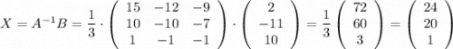 X=A^{-1}B=\dfrac{1}{3}\cdot \left(\begin{array}{ccc}15&-12&-9\\10&-10&-7\\1&-1&-1\end{array}\right)\cdot \left(\begin{array}{ccc}2\\-11\\10\end{array}\right)=\dfrac{1}{3}\left(\begin{array}{ccc}72\\60\\3\end{array}\right)=\left(\begin{array}{ccc}24\\20\\1\end{array}\right)