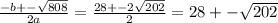 \frac{ - b + - \sqrt{808} }{2a} = \frac{28 + - 2 \sqrt{202} }{2} = 28 + - \sqrt{202}