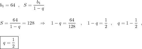 b_1=64\ \ ,\ \ S=\dfrac{b_1}{1-q}\\\\\\S=\dfrac{64}{1-q}=128\ \ \ \Rightarrow \ \ \ 1-q=\dfrac{64}{128}\ \ \ ,\ \ \ 1-q=\dfrac{1}{2}\ \ ,\ \ \ q=1-\dfrac{1}{2}\ \ ,\\\\\\\boxed{\ q=\dfrac{1}{2}\ }