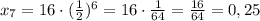 x_7 = 16\cdot (\frac{1}{2}) ^{6}=16\cdot \frac{1}{64} = \frac{16}{64}= 0,25