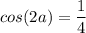 \displaystyle cos(2a)=\frac{1}{4}