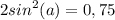 \displaystyle 2sin^{2}(a)=0,75