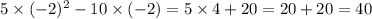 5 \times ( - 2) {}^{2} - 10 \times( - 2) = 5 \times 4 + 20 = 20 + 20 = 40