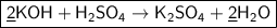 \boxed{\sf \underline{2}KOH + H_2SO_4 \to K_2SO_4 + \underline{2}H_2O}