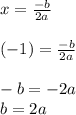 \\ \\ x = \frac{ - b}{2a} \\ \\ ( - 1) = \frac{ - b}{2a} \\ \\ - b = - 2a \\ b = 2a