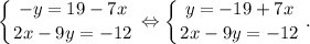 \displaystyle\left \{ {{-y=19-7x} \atop {2x-9y=-12}} \right. \Leftrightarrow\left \{ {{y=-19+7x} \atop {2x-9y=-12}} \right. .