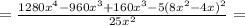 = \frac{1280 {x}^{4} - 960 {x}^{3} + 160 {x}^{3} - 5(8 {x}^{2} - 4x)^{2} }{25 {x}^{2} } =