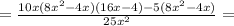 = \frac{10x( 8{x}^{2} - 4x)(16x - 4) - 5(8 {x}^{2} - 4x)}{25 {x}^{2} } =