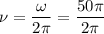 \nu=\dfrac{\omega}{2\pi} = \dfrac{50\pi}{2\pi}