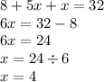 8 + 5x + x = 32 \\ 6x = 32 - 8 \\ 6x = 24 \\ x = 24 \div 6 \\ x = 4