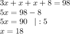 3x+x+x+8=98\\5x=98-8\\5x=90\;\;\;|:5\\x=18