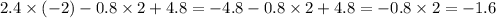 2.4 \times ( - 2) - 0.8 \times 2 + 4.8 = - 4.8 - 0.8 \times 2 + 4.8 = - 0.8 \times 2 = - 1.6