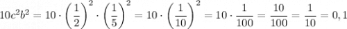 10c^{2} b^{2} =10\cdot \left(\dfrac{1}{2}\right )^{2} \cdot\left(\dfrac{1}{5}\right )^{2} =10\cdot\left( \dfrac{1}{10}\right )^{2} =10\cdot\dfrac{1}{100} =\dfrac{10}{100} =\dfrac{1}{10} =0,1