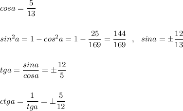 cosa=\dfrac{5}{13}\\\\\\\displaystyle sin^2a=1-cos^2a=1-\frac{25}{169}=\frac{144}{169}\ \ ,\ \ sina=\pm \frac{12}{13}\\\\\\tga=\frac{sina}{cosa}=\pm \frac{12}{5}\\\\\\ctga=\frac{1}{tga}=\pm \frac{5}{12}