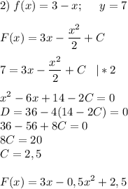 \displaystyle 2)\;f(x)=3-x;\;\;\;\;\;y=7\\\\F(x)=3x-\frac{x^2}{2}+C\\\\7=3x-\frac{x^2}{2}+C\;\;\;|*2\\\\x^2-6x+14 -2C=0\\D=36-4(14-2C)=0\\36-56+8C=0\\8C=20\\C=2,5\\\\F(x)=3x-0,5x^2+2,5