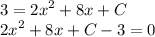 \displaystyle 3=2x^2+8x+C\\2x^2+8x+C-3=0