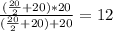 \frac{(\frac{20}{2}+20)*20 }{(\frac{20}{2}+20)+20 }=12