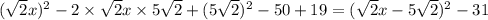 ( \sqrt{2} x) {}^{2} - 2 \times \sqrt{2} x \times5\sqrt{2} + (5 \sqrt{2} ) {}^{2} - 50 + 19 = ( \sqrt{2} x - 5 \sqrt{2} ) {}^{2} - 31