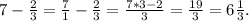 7-\frac{2}{3} =\frac{7}{1} -\frac{2}{3}= \frac{7*3-2}{3} = \frac{19}{3} =6\frac{1}{3}.