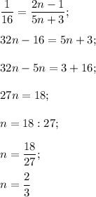 \dfrac{1}{16} = \dfrac{2n-1}{5n+3};\\\\32n-16=5n+3;\\\\32n-5n=3+16;\\\\27n=18;\\\\n=18:27;\\\\n=\dfrac{18}{27} ;\\\\n=\dfrac{2}{3}