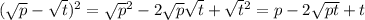 ( \sqrt{p} - \sqrt{t} ) {}^{2} = \sqrt{p} {}^{2} - 2 \sqrt{p} \sqrt{t} + \sqrt{t} {}^{2} = p - 2 \sqrt{pt} + t