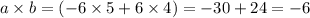 a \times b = ( - 6 \times 5 + 6 \times 4) = - 30 + 24 = - 6