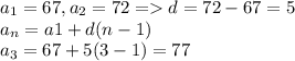\displaystyle a_1=67, a_2=72 = d=72-67=5\\a_n=a1+d(n-1)\\a_3=67+5(3-1)=77