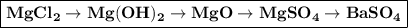 \boxed{\bf MgCl_2 \to Mg(OH)_2 \to MgO \to MgSO_4 \to BaSO_4}