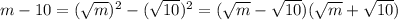 m-10=(\sqrt{m} )^2-(\sqrt{10} )^2=(\sqrt{m} -\sqrt{10} )(\sqrt{m} +\sqrt{10} )