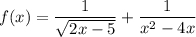 \displaystyle f(x)=\frac{1}{\sqrt{2x-5} } +\frac{1}{x^2-4x}