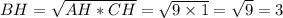 BH = \sqrt{AH*CH} = \sqrt{9 \times 1} = \sqrt{9} = 3