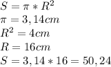 \\S=\pi*R^2\\\pi=3,14cm\\R^2=4cm\\R=16cm\\S=3,14*16=50,24\\