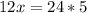 12x=24*5