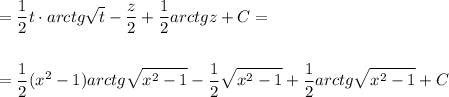 \displaystyle =\frac{1}{2}t\cdot arctg\sqrt{t}-\frac{z}{2}+\frac{1}{2}arctgz+C=\\\\\\=\frac{1}{2}(x^2-1)\cdit arctg\sqrt{x^2-1}-\frac{1}{2}\sqrt{x^2-1}+\frac{1}{2}arctg\sqrt{x^2-1}+C