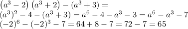 \left( a ^ { 3 } -2 \right) \left( a ^ { 3 } +2 \right) -(a ^ { 3 } +3)= \\( a ^ { 3 })^{2} -4-(a ^ { 3 } +3)= a ^ { 6 }-4-a ^ { 3 } -3=a ^ { 6 }-a ^ { 3 } -7\\(-2)^{6} -(-2)^{3}-7=64+8-7=72-7=65