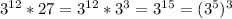 3^{12} *27=3^{12}*3^{3} =3^{15}=(3^{5})^{3}